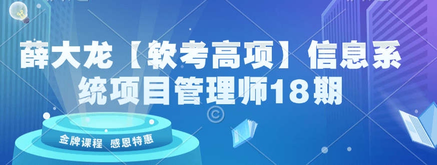 薛大龙【软考高项】信息系统项目管理师18期