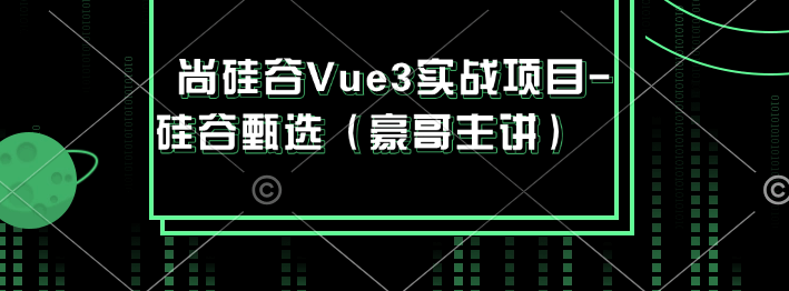 尚硅谷Vue3实战项目-硅谷甄选（豪哥主讲）带资料 完整版