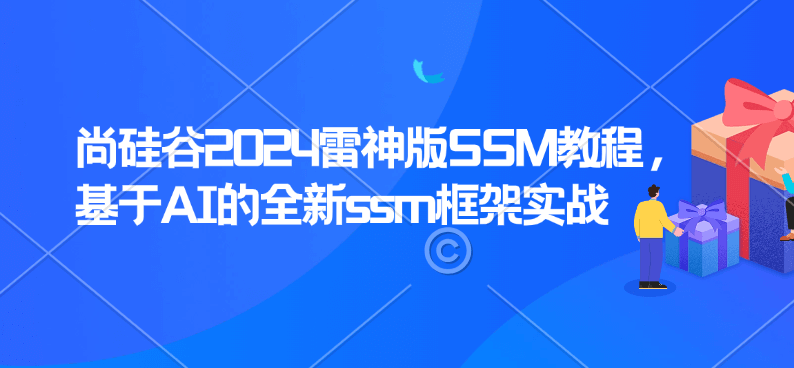 尚硅谷2024雷神版SSM教程，基于AI的全新ssm框架实战