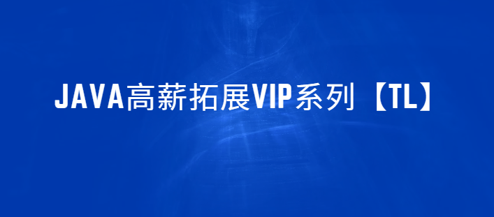 Java高薪拓展VIP系列【TL】|附带超强面试讲解