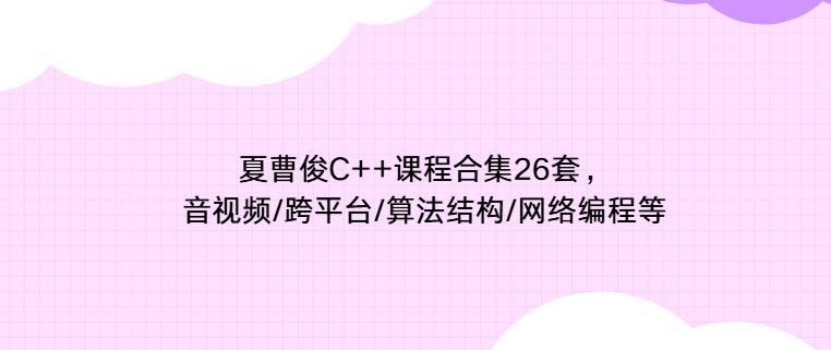 夏曹俊C++课程合集26套，音视频/跨平台/算法结构/网络编程等，精品合集