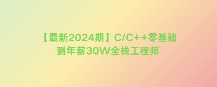 奇牛编程【最新2024期】C/C++零基础到年薪30W全栈工程师