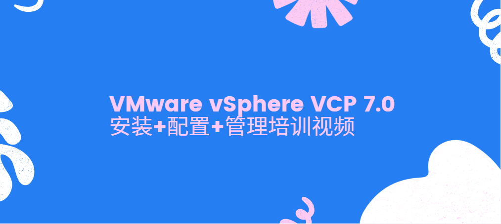 VMware vSphere VCP 7.0安装+配置+管理培训视频