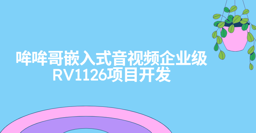 哞哞哥嵌入式音视频企业级RV1126项目开发