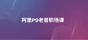 阿里P9老曾职场课全套