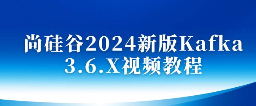 尚硅谷大数据技术之Kafka3.x（2024版）