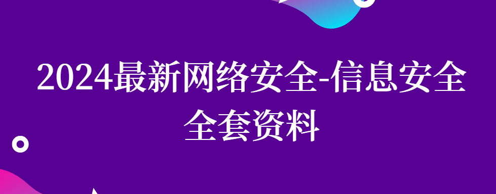 2024最新网络安全-信息安全全套资料（学习路线、教程笔记、工具软件、面试文档、电子书籍）