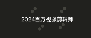 2024百万视频剪辑师视频+资料