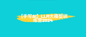 【手写AI】LLM大模型训练营2024