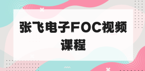 张飞电子FOC视频课程