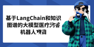 基于LangChain和知识图谱的大模型医疗问答机器人项目