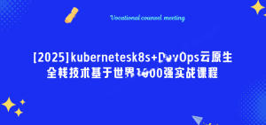 韩先超[2025]kubernetes k8s+DevOps云原生全栈技术基于世界1000强实战课程