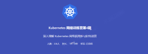 Kubernetes 网络训练营第4期