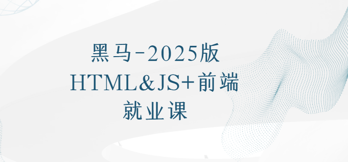 黑马2025版HTML&JS+前端就业课