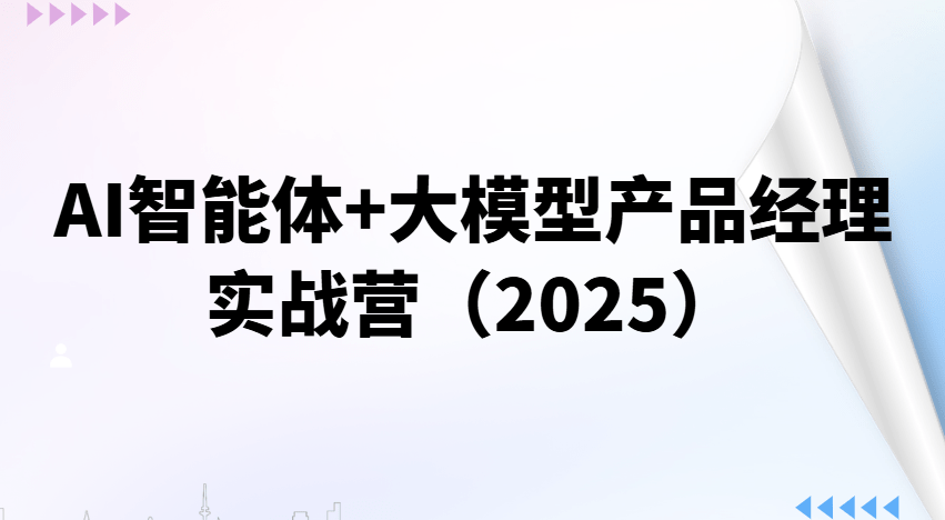 AI智能体+大模型产品经理实战营（2025）