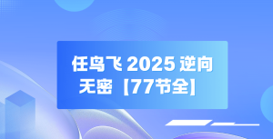 任鸟飞 2025 逆向无密【77节全】