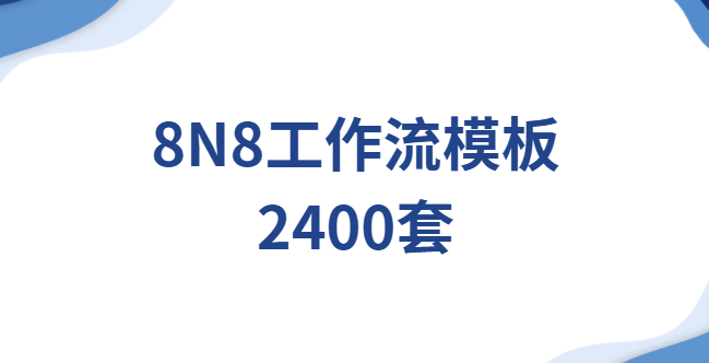 8N8工作流模板2400套|一键导入,覆盖全场景