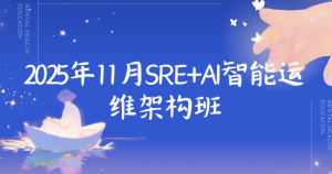 2025年11月SRE+AI智能运维架构班