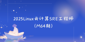 2025Linux云计算SRE工程师（M64期）