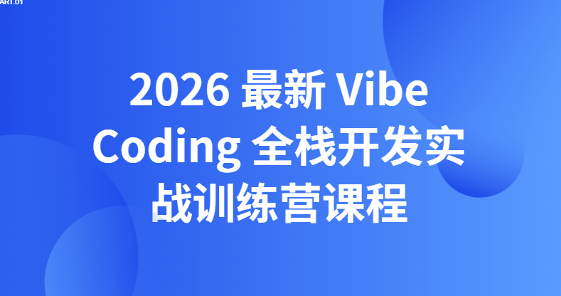 2026最新 Vibe Coding 全栈开发实战训练营课程