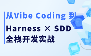 从Vibe Coding 到 Harness × SDD 全栈开发实战